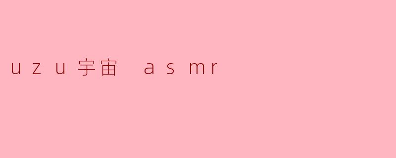 什么是“uzu宇宙 ASMR”?**